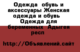 Одежда, обувь и аксессуары Женская одежда и обувь - Одежда для беременных. Адыгея респ.